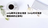 svip聊天记录全漫游(svip可以漫游删除掉的记录吗)