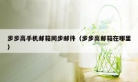 步步高手机邮箱同步邮件（步步高邮箱在哪里）