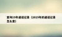 查询19年通话记录（2019年的通话记录怎么查）