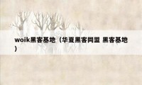 woik黑客基地(华夏黑客同盟 黑客基地)