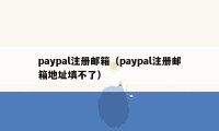 paypal注册邮箱（paypal注册邮箱地址填不了）