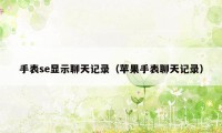 手表se显示聊天记录(苹果手表聊天记录)