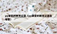 yy课堂的聊天记录（yy课堂的聊天记录在哪里）