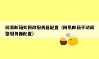 网易邮箱如何改服务器配置(网易邮箱手动调整服务器配置)