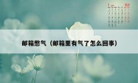 邮箱憋气（邮箱里有气了怎么回事）