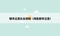 聊天记录从白到绿(绿色聊天记录)