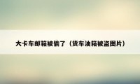 大卡车邮箱被偷了（货车油箱被盗图片）