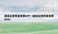 通话记录恢复免费APP（通话记录恢复免费APP）