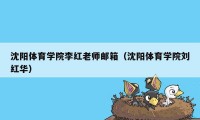沈阳体育学院李红老师邮箱（沈阳体育学院刘红华）