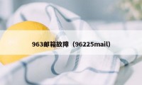 963邮箱故障（96225mail）