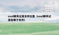 soul聊天记录文件位置（soul聊天记录在哪个文件）