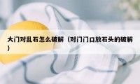 大门对乱石怎么破解（对门门口放石头的破解）