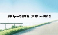 乐视1pro电信破解(乐视1pro刷机包)