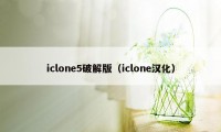 iclone5破解版（iclone汉化）