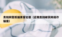 贵阳网警抓捕黑客犯罪（近期贵阳破获网络诈骗案）