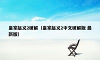 皇家起义2破解（皇家起义2中文破解版 最新版）