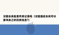 汉庭会员能查开房记录吗（汉庭酒店会员可以查询自己的住房信息?）