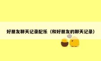 好朋友聊天记录配乐（和好朋友的聊天记录）
