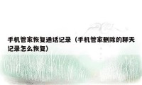 手机管家恢复通话记录(手机管家删除的聊天记录怎么恢复)