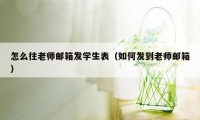 怎么往老师邮箱发学生表(如何发到老师邮箱)