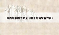 国内邮箱哪个安全(哪个邮箱安全性高)