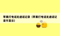 苹果打电话无通话记录(苹果打电话无通话记录不显示)