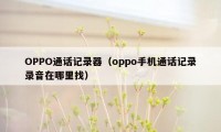 OPPO通话记录器（oppo手机通话记录录音在哪里找）