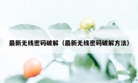 最新无线密码破解（最新无线密码破解方法）