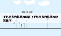 手机黑客教你修改配置(手机黑客教你修改配置程序)
