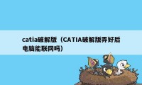 catia破解版（CATIA破解版弄好后电脑能联网吗）