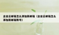 企业云邮箱怎么添加新邮箱（企业云邮箱怎么添加新邮箱账号）