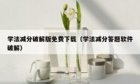 学法减分破解版免费下载(学法减分答题软件破解)