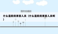 什么是厨房黑客人员(什么是厨房黑客人员呢)