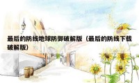最后的防线地球防御破解版（最后的防线下载破解版）