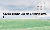 怎么可以消除开房记录(怎么可以消除逾期记录)
