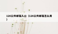 126公共邮箱入口（126公共邮箱怎么用）