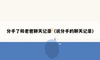 分手了和老爸聊天记录(说分手的聊天记录)