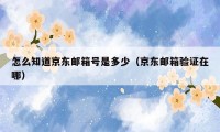 怎么知道京东邮箱号是多少(京东邮箱验证在哪)