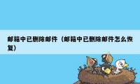 邮箱中已删除邮件（邮箱中已删除邮件怎么恢复）