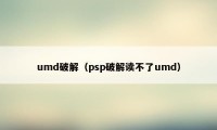 umd破解（psp破解读不了umd）