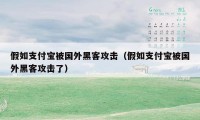 假如支付宝被国外黑客攻击(假如支付宝被国外黑客攻击了)