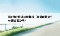 接offer后让注册邮箱（拿到邮件offer还会变卦吗）