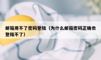 邮箱用不了密码登陆（为什么邮箱密码正确也登陆不了）