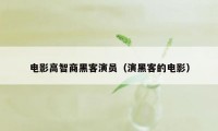 电影高智商黑客演员(演黑客的电影)
