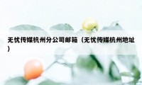 无忧传媒杭州分公司邮箱（无忧传媒杭州地址）