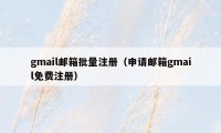 gmail邮箱批量注册（申请邮箱gmail免费注册）