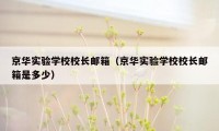 京华实验学校校长邮箱（京华实验学校校长邮箱是多少）