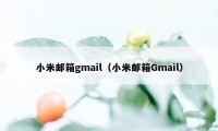 小米邮箱gmail（小米邮箱Gmail）