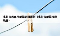 支付宝怎么用邮箱无限换绑(支付宝邮箱换绑教程)