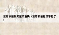 豆瓣私信聊天记录消失（豆瓣私信记录不见了）